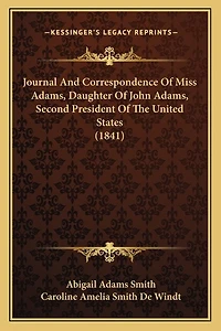 Journal And Correspondence Of Miss Adams, Daughter Of John Adams, Second President Of The United States (1841)