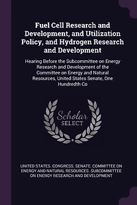 Fuel Cell Research and Development, Utilization Policy, Hydrogen Development: Hearing Before the Subcommittee on Energy Development of Committee Natural Resources, United States Senate, One Hundredth Co