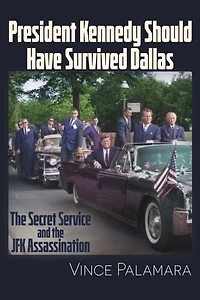 President Kennedy Should Have Survived Dallas: The Secret Service & The JFK Assassination