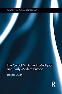 The Cult of St. Anne Medieval and Early Modern Europe