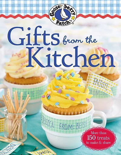 Gooseberry Patch Gifts From The Kitchen: More Than 150 Homemade Treats To Make & Share