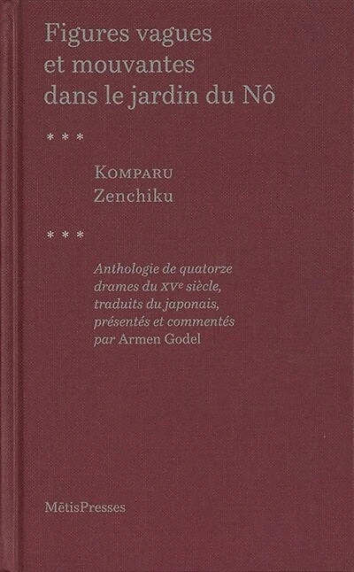 Figures vagues et mouvantes dans le jardin du nô: anthologie de quatorze drames du XVe siècle