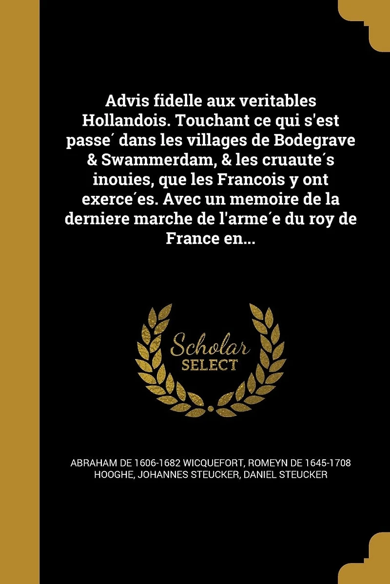 Advis fidelle aux veritables Hollandois. Touchant ce qui s'est passé dans les villages de Bodegrave & Swammerdam, cruautés inoüies, que François y ont exercées. Avec un memoire la derniere marche l'armée
