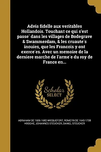 Advis fidelle aux veritables Hollandois. Touchant ce qui s'est passé dans les villages de Bodegrave & Swammerdam, cruautés inoüies, que François y ont exercées. Avec un memoire la derniere marche l'armée