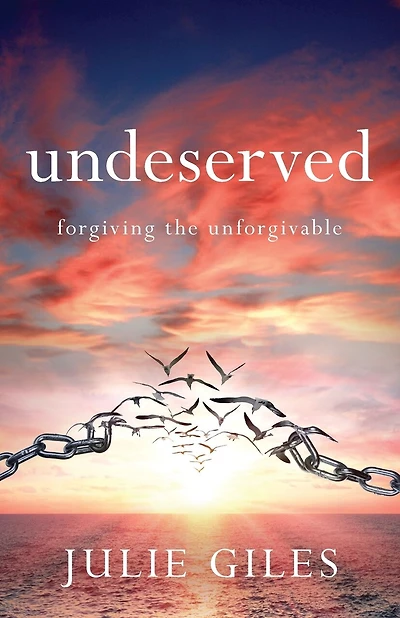 Undeserved: Forgiving The Unforgivable
