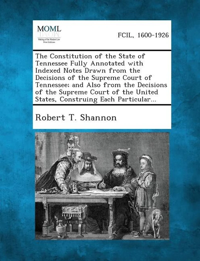 The Constitution Of The State Of Tennessee Fully Annotated With Indexed Notes Drawn From The Decisions Of The Supreme Court Of Tennessee; And Also From The Decisions Of The Supreme Court Of The United States, Construing Each Particular...
