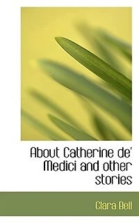 About Catherine de' Medici and Other Stories