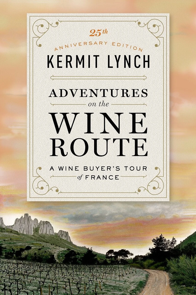 Adventures On The Wine Route: A Buyer's Tour Of France (25th Anniversary Edition)