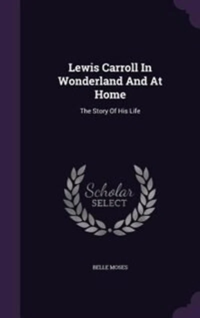 Lewis Carroll In Wonderland And At Home: The Story Of His Life