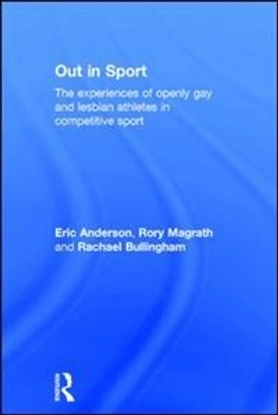 Out Sport: The experiences of openly gay and lesbian athletes competitive sport