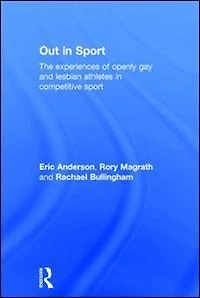 Out Sport: The experiences of openly gay and lesbian athletes competitive sport