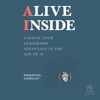 Alive Inside: Unlock Your Leadership Advantage the Age of AI
