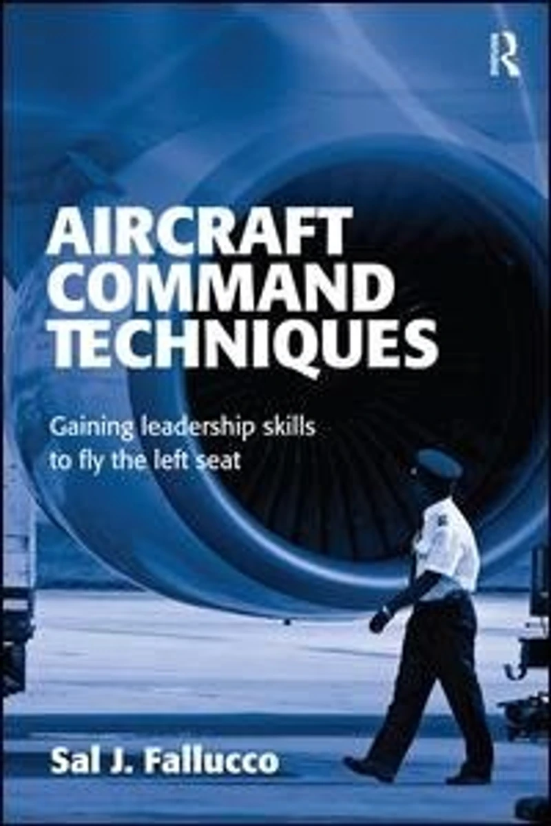 Aircraft Command Techniques: Gaining Leadership Skills To Fly The Left Seat