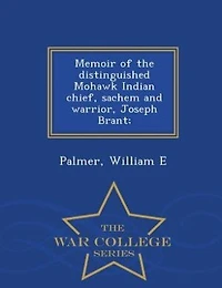 Memoir of the Distinguished Mohawk Indian Chief, Sachem and Warrior, Capt. Joseph Brant: Compiled From Most Reliable Authentic Records; Including a Brief History Principal E