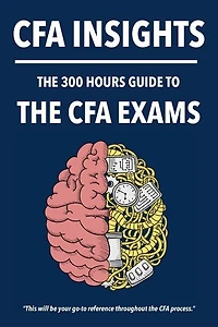 300 Hours CFA Insights - An All-In-One Guide to the Entire CFA Program