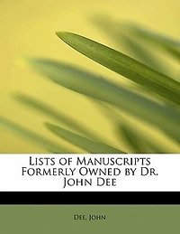 Lists of Manuscripts Formerly Owned by Dr. John Dee: With Preface and Identifications (Classic Reprint)