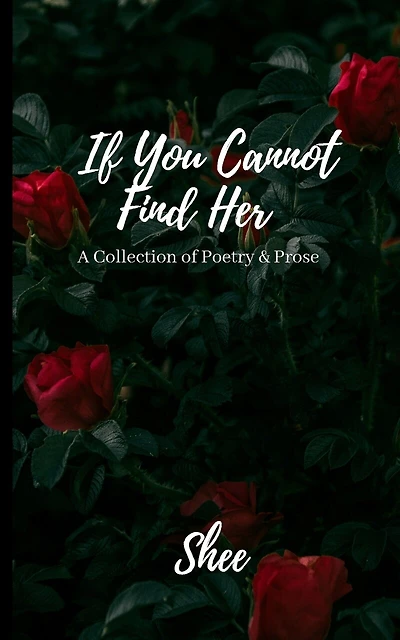 If You Cannot Find Her: A Book Of Poetry & Prose