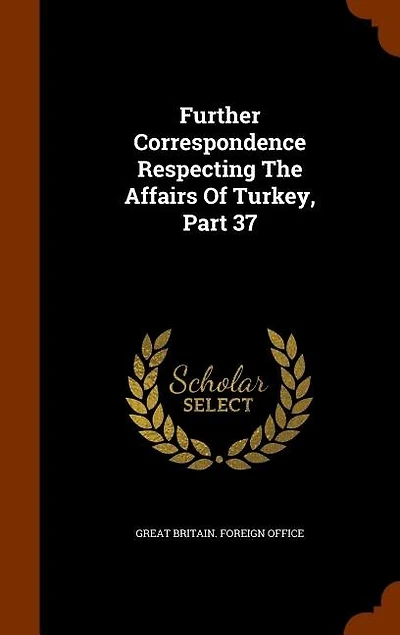 Further Correspondence Respecting The Affairs Of Turkey, Part 37