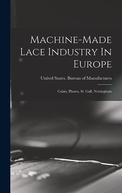 Machine-made Lace Industry In Europe: Calais, Plauen, St. Gall