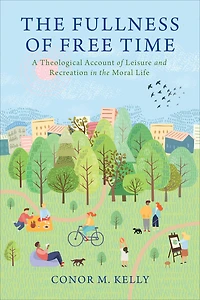 the Fullness of Free Time: A Theological Account Leisure and Recreation Moral Life