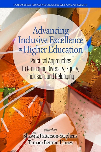Advancing Inclusive Excellence Higher Education: Practical Approaches to PromotingDiversity, Equity, Inclusion, and Belonging