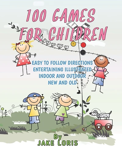100 Games for Children: Easy to Follow Directions Entertaining Illustrated Indoor and Outdoor New and Old
