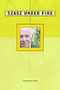 Szasz Under Fire: A Psychiatric Abolitionist Faces His Critics