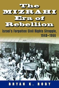 The Mizrahi Era of Rebellion: Israel's Forgotten Civil Rights Struggle, 1948-1966