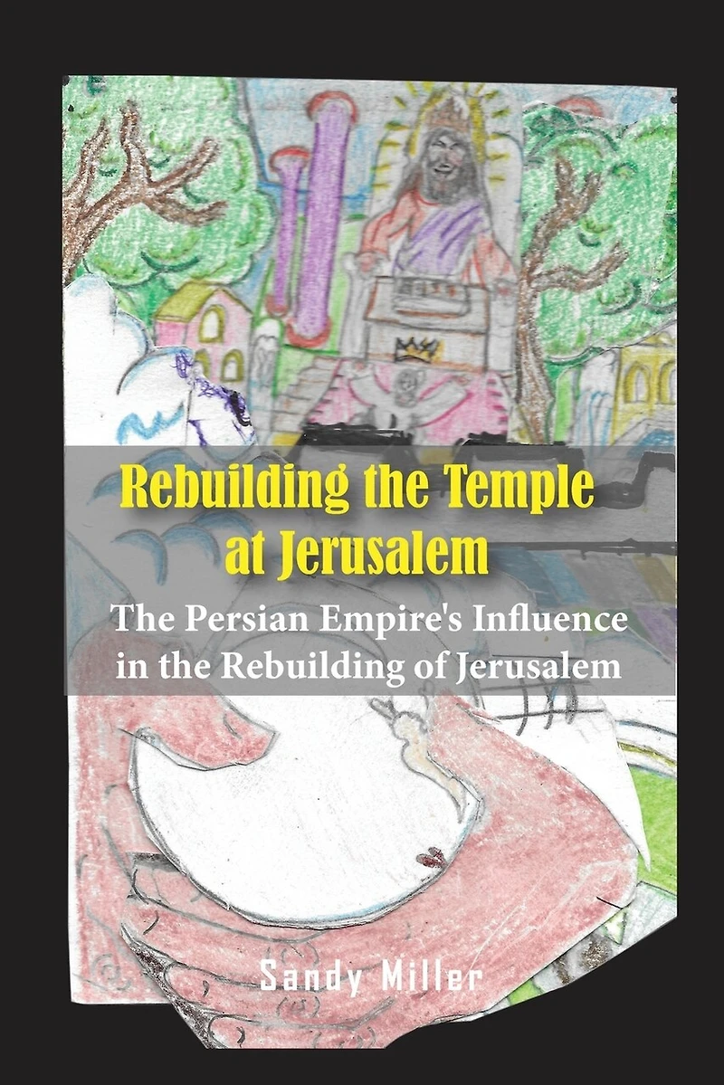 Rebuilding the Temple at Jerusalem: The Persian Empire's Influence In The Rebuilding Of Jerusalem