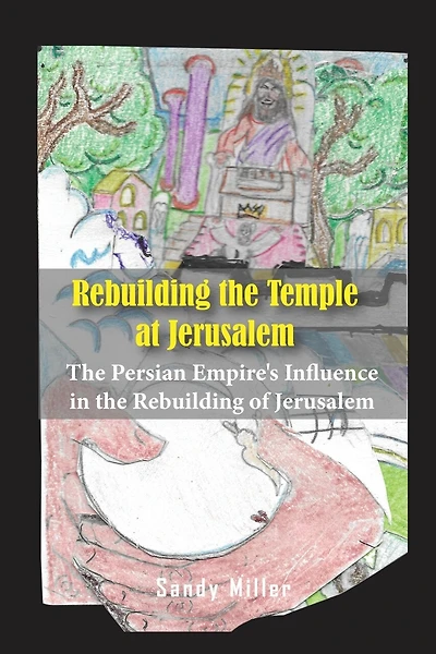 Rebuilding the Temple at Jerusalem: The Persian Empire's Influence In The Rebuilding Of Jerusalem