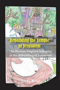 Rebuilding the Temple at Jerusalem: The Persian Empire's Influence In The Rebuilding Of Jerusalem