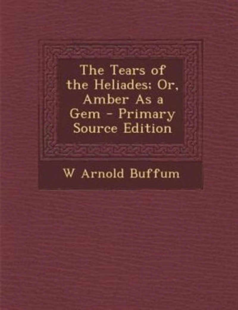 the Tears of Heliades; Or, Amber As a Gem