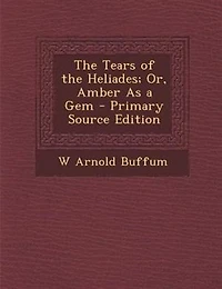 the Tears of Heliades; Or, Amber As a Gem