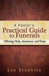 A Pastor's Practical Guide to Funerals: Offering Help, Assurance, and Hope