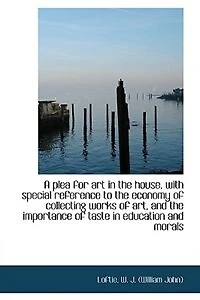 A Plea For Art The House, With Special Reference To Economy Of Collecting Works
