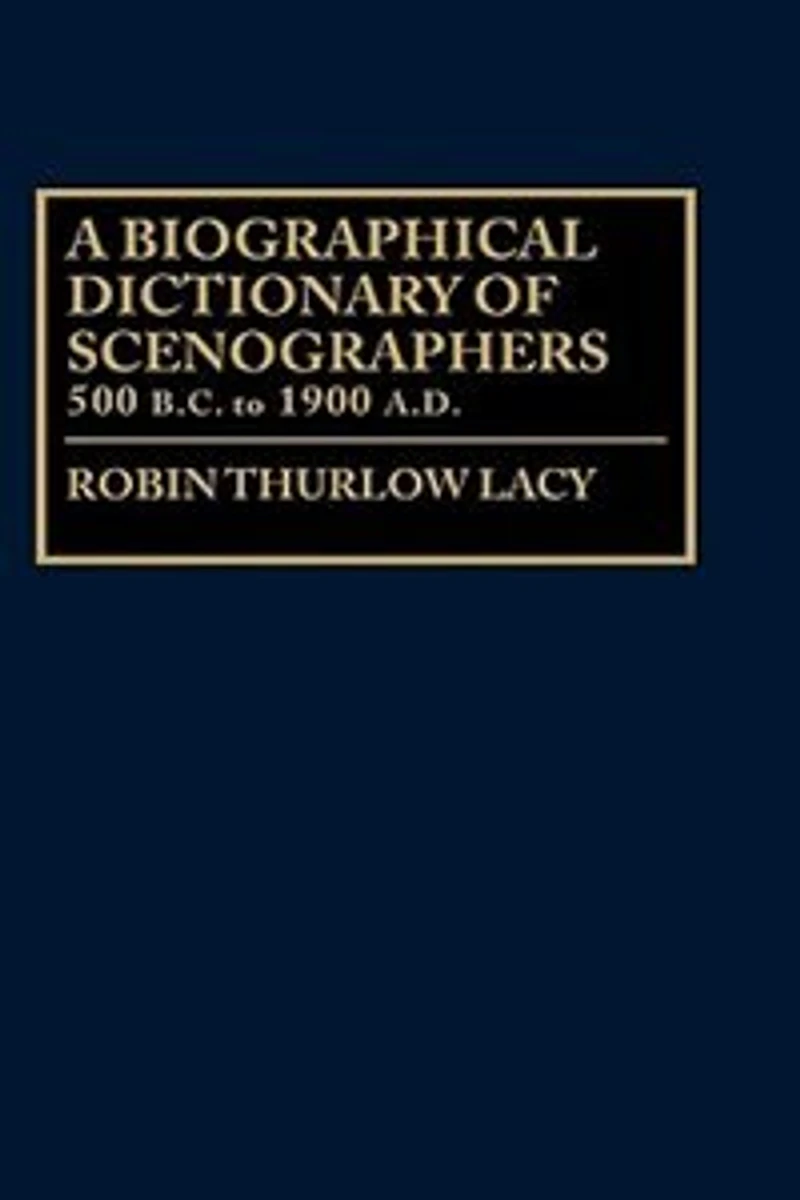 A Biographical Dictionary of Scenographers: 500 B.C. to 1900 A.D.