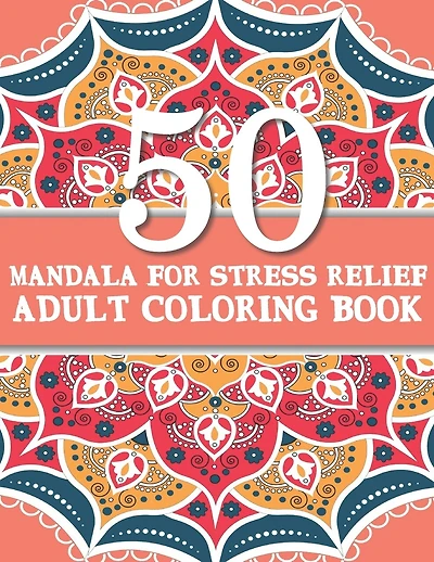 50 Mandalas For Stress Relief Adult Coloring Book: Beautiful and Originals Mandalas for Stress Relief and Relaxation, Geometric Mandalas for Coloring with 50 Unique figure for stress relieving appropriate women, man, adults and kids