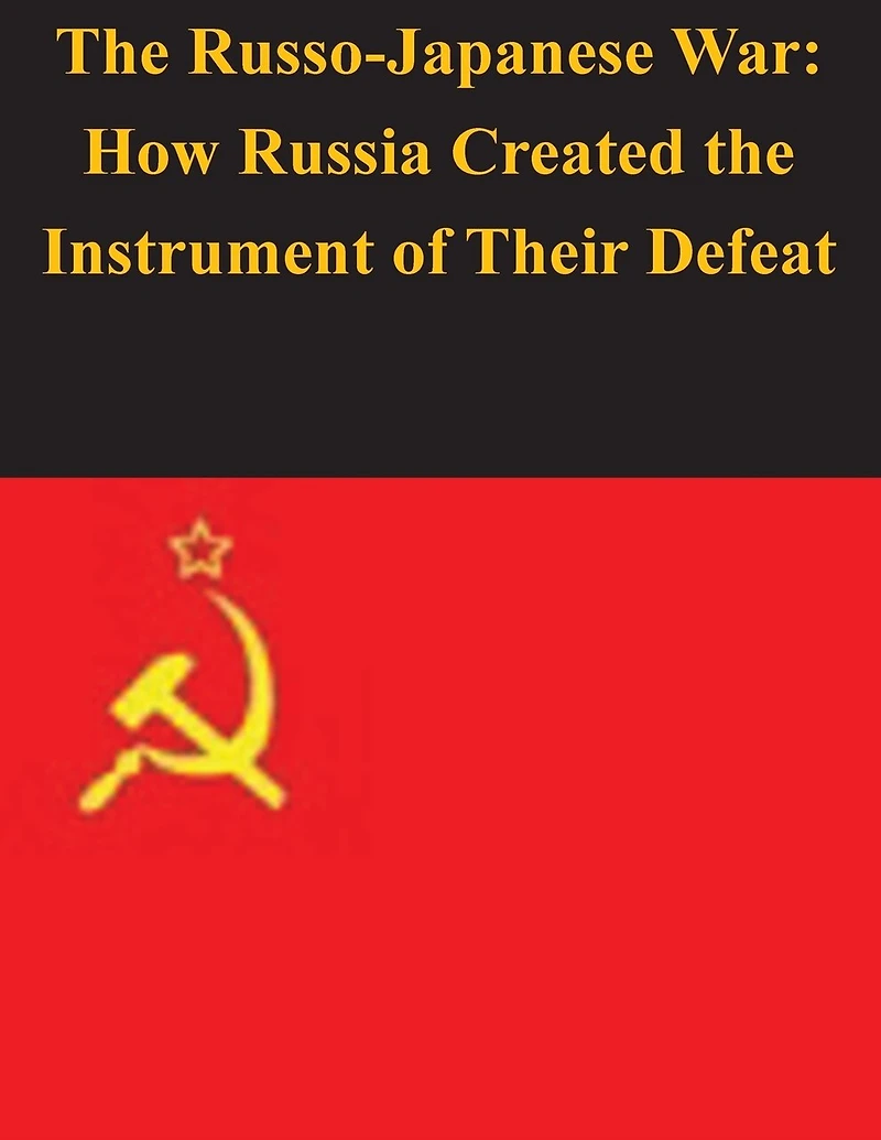 The Russo-Japanese War: How Russia Created the Instrument of Their Defeat