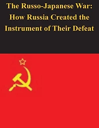 The Russo-Japanese War: How Russia Created the Instrument of Their Defeat