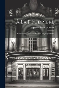 À la poudrière; bouffonnerie militaire en un acte par Jacques D'Ars
