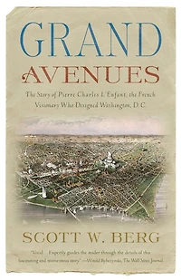 Grand Avenues: The Story Of Pierre Charles L'enfant, French Visionary Who Designed Washington, D.c.