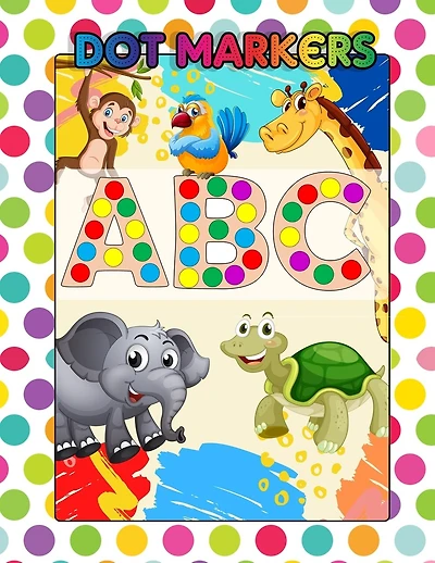 Dot Markers ABC: Awesome Dot Markers Activity Book Abc Animals For Kids, Preschool, Kindergarten, Children - Alphabets, Numbers, Shapes - Giant, Large, Jumbo Dot Markers - Dot Markers Dauber - Coloring Dots Markers - Gift For Boys And Girls