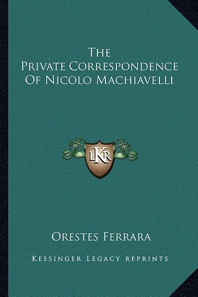 The Private Correspondence Of Nicolo Machiavelli
