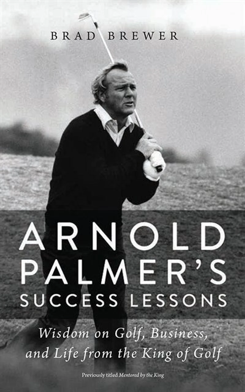 Arnold Palmer's Success Lessons: Wisdom On Golf, Business, And Life From The King Of Golf