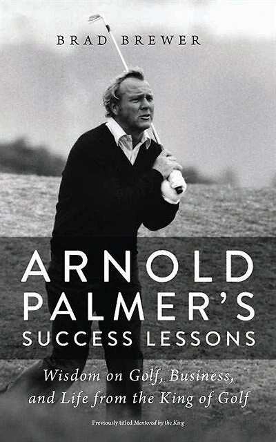 Arnold Palmer's Success Lessons: Wisdom On Golf, Business, And Life From The King Of Golf