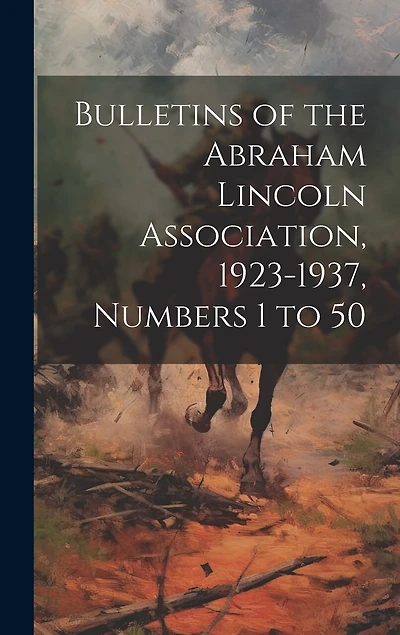 Bulletins of the Abraham Lincoln Association, 1923-1937, Numbers 1 to 50