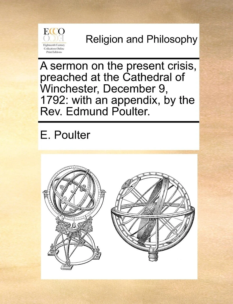 A Sermon on the Present Crisis, Preached at Cathedral of Winchester, December 9, 1792: With an Appendix, by Rev. Edmund Poulter