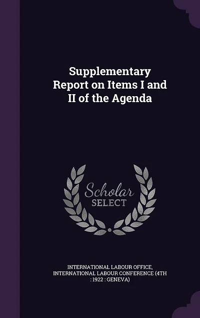 Supplementary Report on Items I and II of the Agenda: International Labour Conference, Fourth Session, Geneva October 1922 (Classic Reprint)