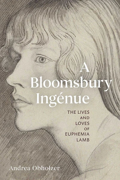 A Bloomsbury Ingénue: The Lives and Loves of Euphemia Lamb