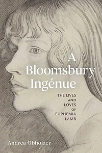 A Bloomsbury Ingénue: The Lives and Loves of Euphemia Lamb
